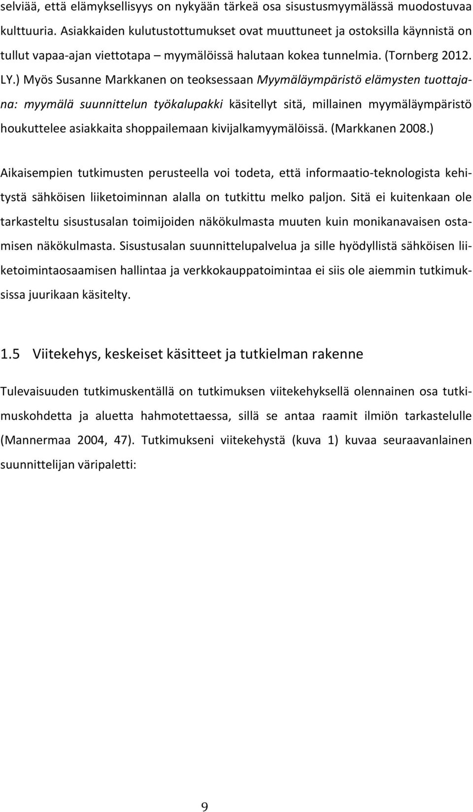 ) Myös Susanne Markkanen on teoksessaan Myymäläympäristö elämysten tuottaja- na: myymälä suunnittelun työkalupakki käsitellyt sitä, millainen myymäläympäristö houkuttelee asiakkaita shoppailemaan