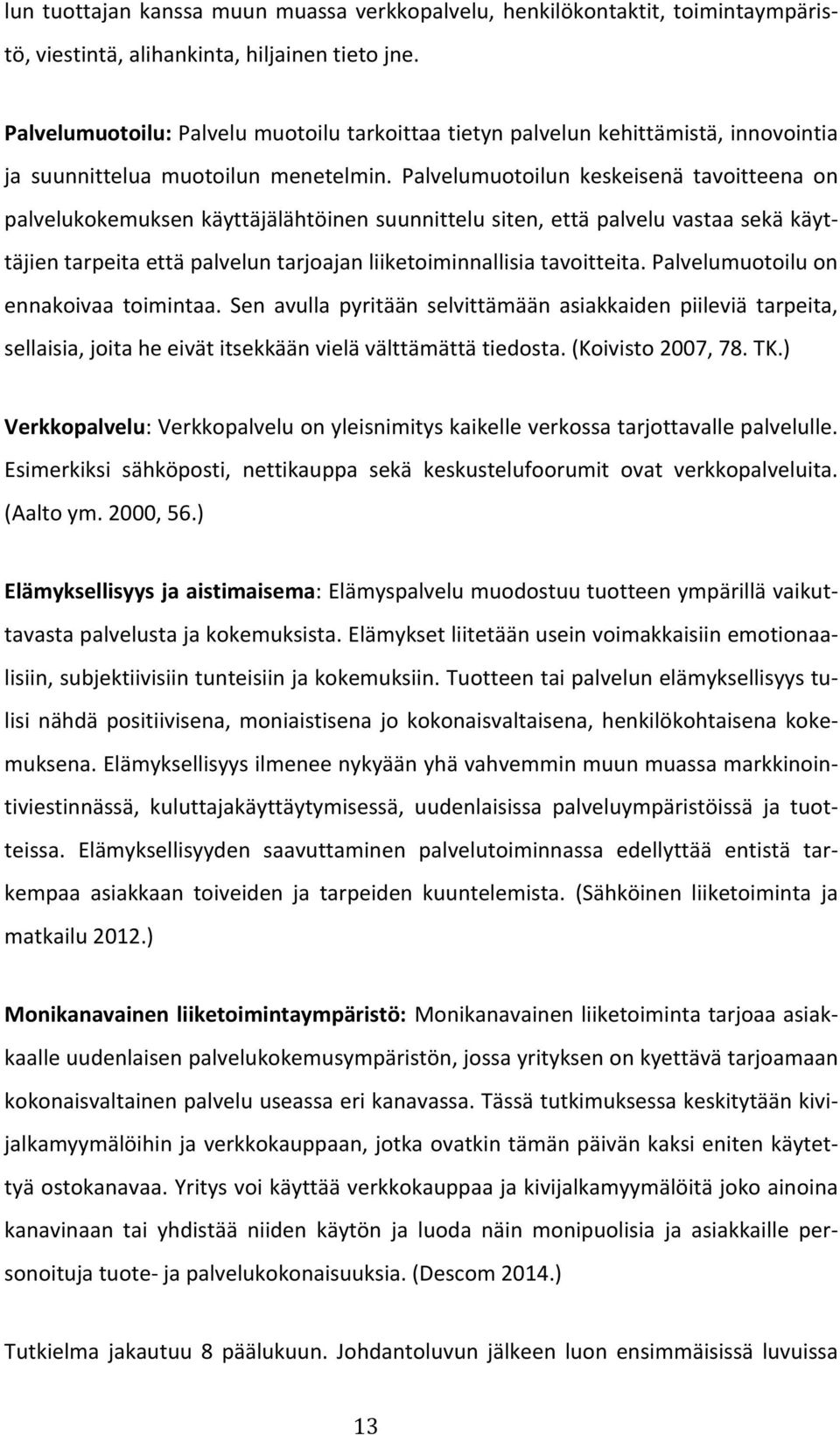 Palvelumuotoilun keskeisenä tavoitteena on palvelukokemuksen käyttäjälähtöinen suunnittelu siten, että palvelu vastaa sekä käyt- täjien tarpeita että palvelun tarjoajan liiketoiminnallisia