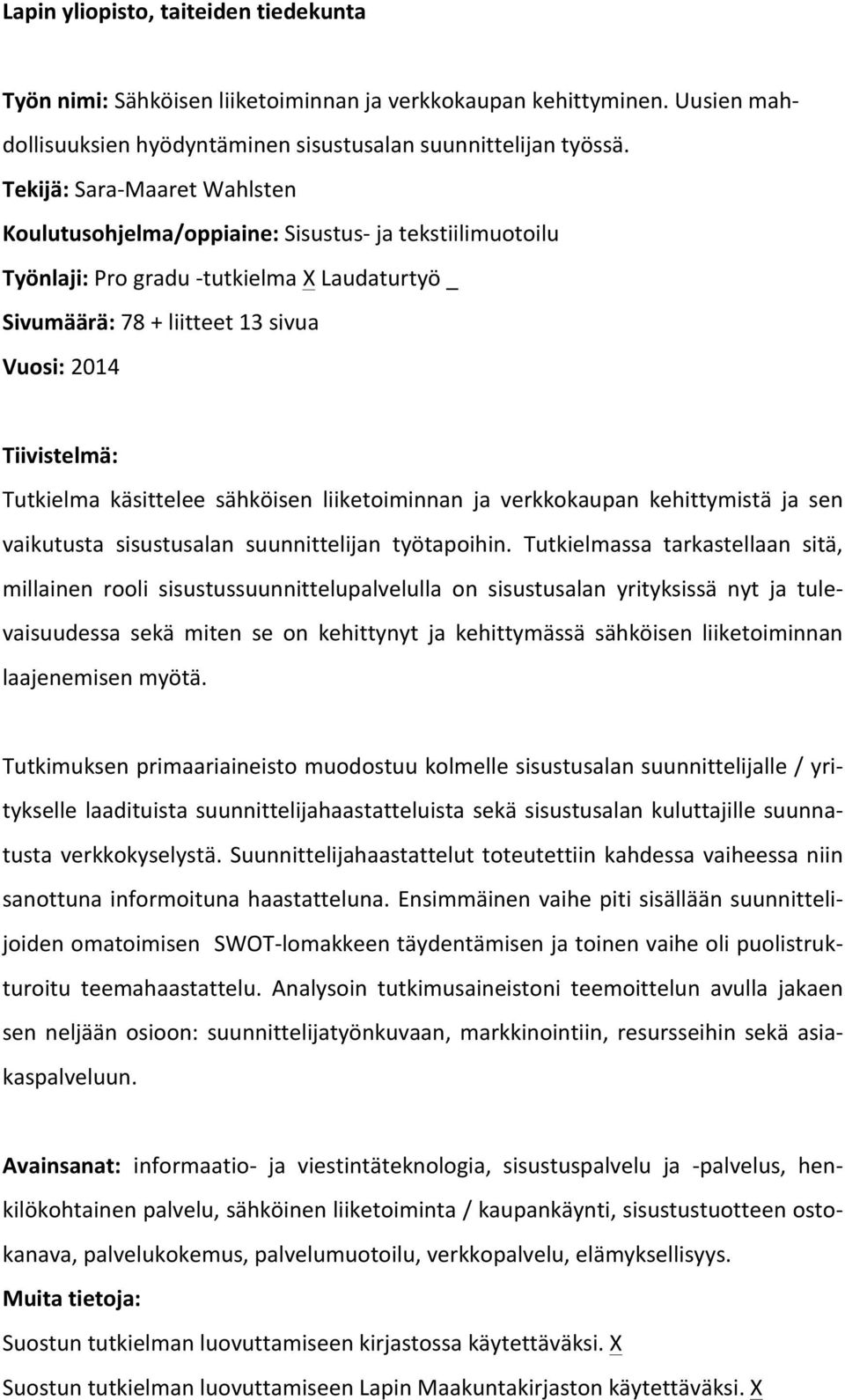 Tutkielma käsittelee sähköisen liiketoiminnan ja verkkokaupan kehittymistä ja sen vaikutusta sisustusalan suunnittelijan työtapoihin.