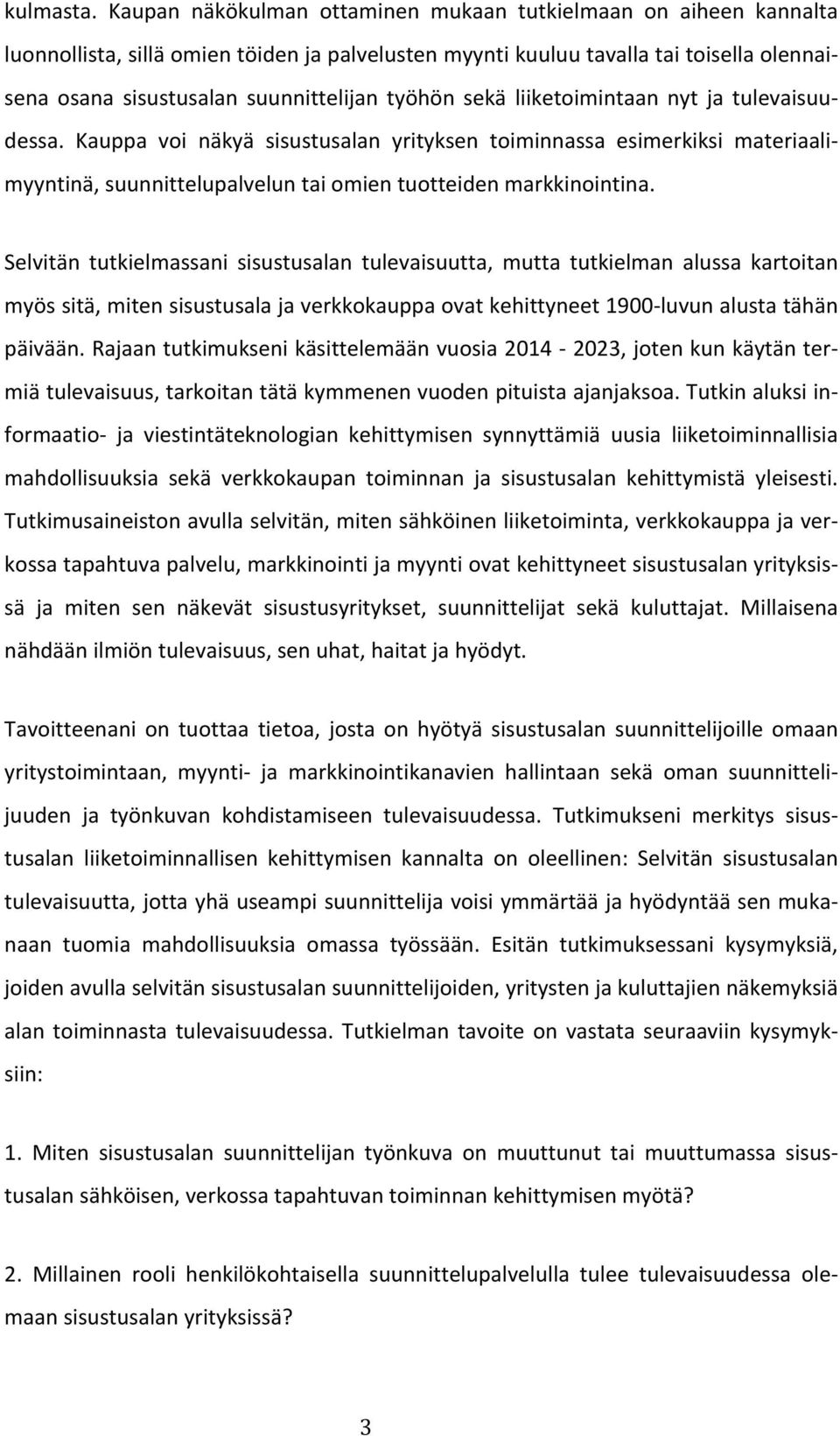 työhön sekä liiketoimintaan nyt ja tulevaisuu- dessa. Kauppa voi näkyä sisustusalan yrityksen toiminnassa esimerkiksi materiaali- myyntinä, suunnittelupalvelun tai omien tuotteiden markkinointina.