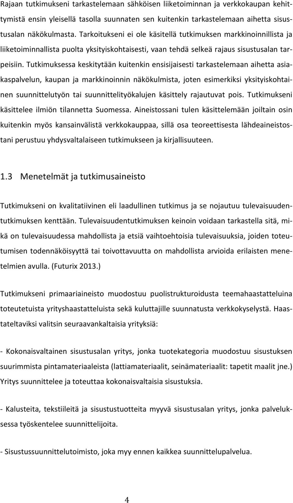 Tutkimuksessa keskitytään kuitenkin ensisijaisesti tarkastelemaan aihetta asia- kaspalvelun, kaupan ja markkinoinnin näkökulmista, joten esimerkiksi yksityiskohtai- nen suunnittelutyön tai