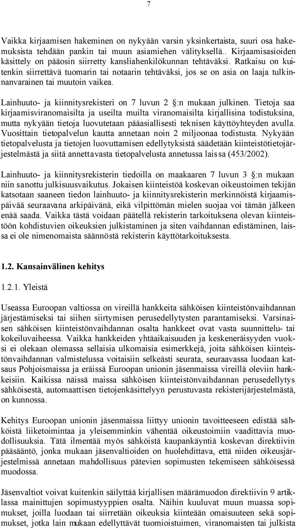 Ratkaisu on kuitenkin siirrettävä tuomarin tai notaarin tehtäväksi, jos se on asia on laaja tulkinnanvarainen tai muutoin vaikea. Lainhuuto- ja kiinnitysrekisteri on 7 luvun 2 :n mukaan julkinen.