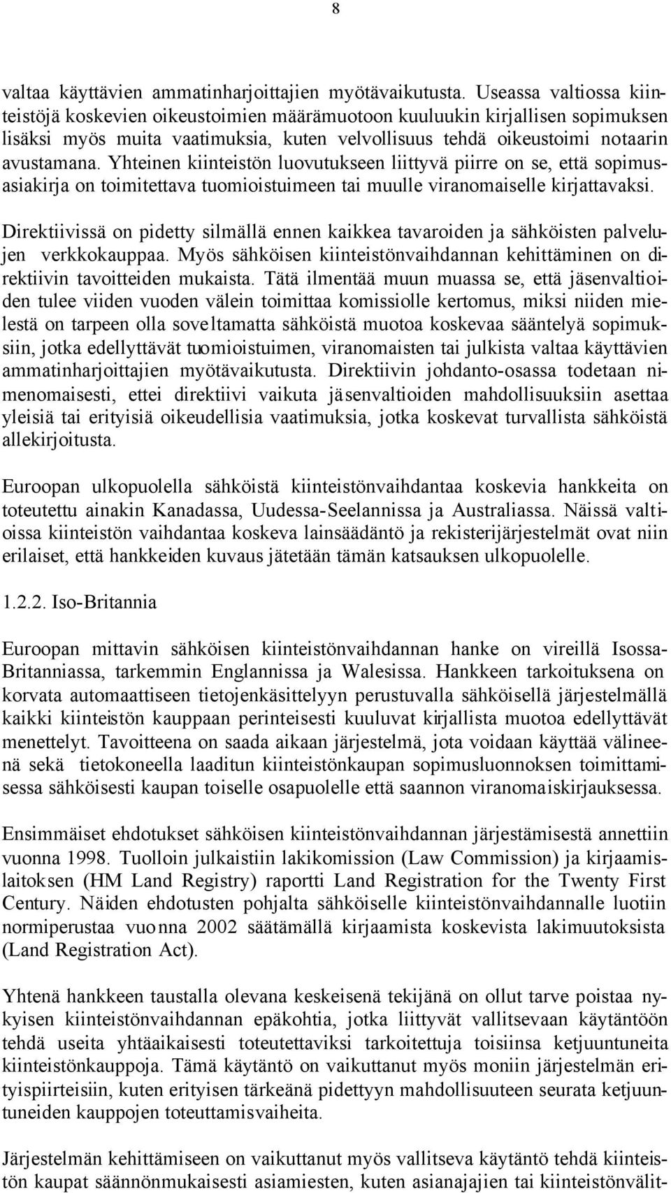 Yhteinen kiinteistön luovutukseen liittyvä piirre on se, että sopimusasiakirja on toimitettava tuomioistuimeen tai muulle viranomaiselle kirjattavaksi.