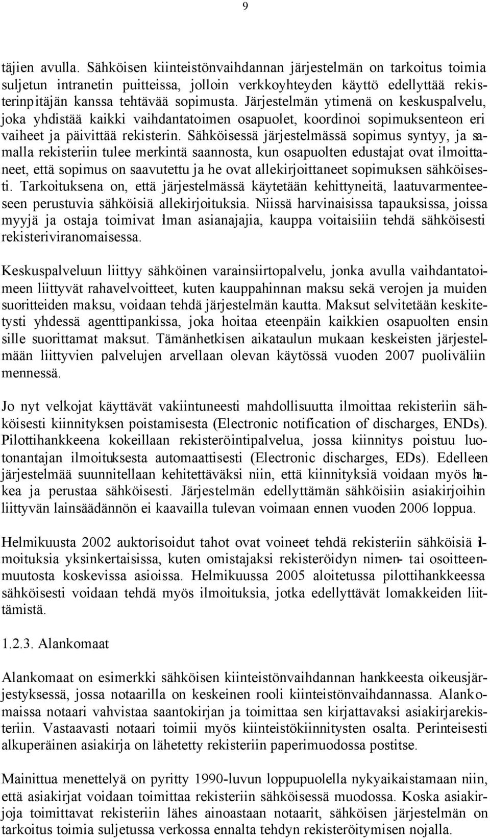 Sähköisessä järjestelmässä sopimus syntyy, ja samalla rekisteriin tulee merkintä saannosta, kun osapuolten edustajat ovat ilmoittaneet, että sopimus on saavutettu ja he ovat allekirjoittaneet