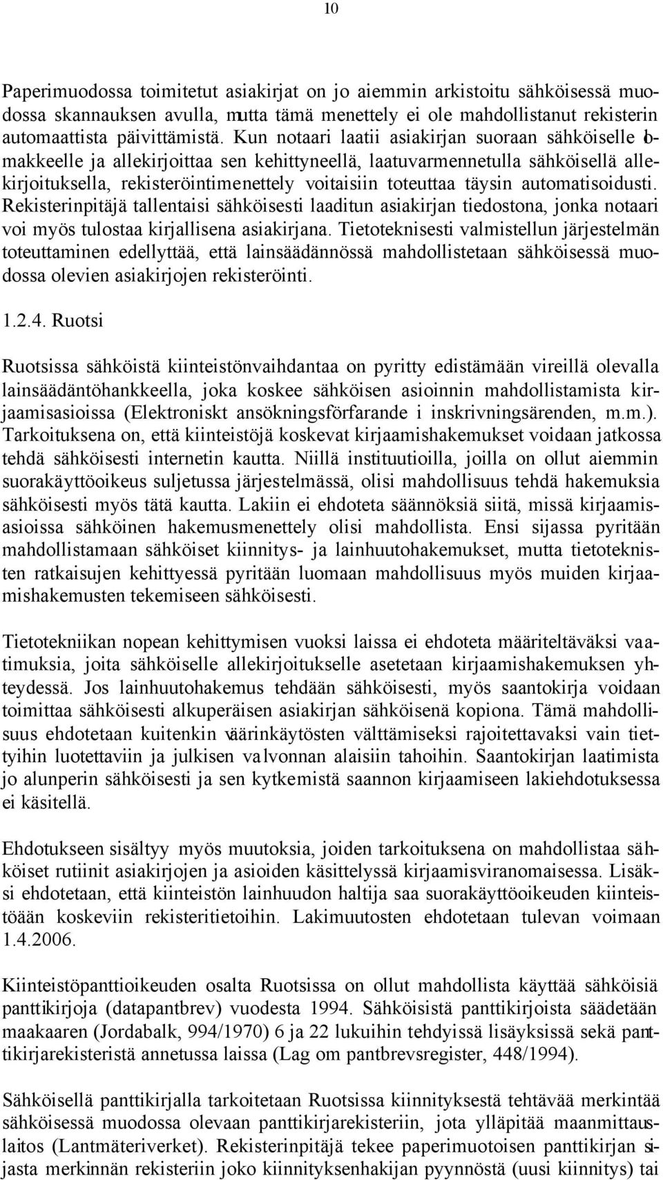 täysin automatisoidusti. Rekisterinpitäjä tallentaisi sähköisesti laaditun asiakirjan tiedostona, jonka notaari voi myös tulostaa kirjallisena asiakirjana.