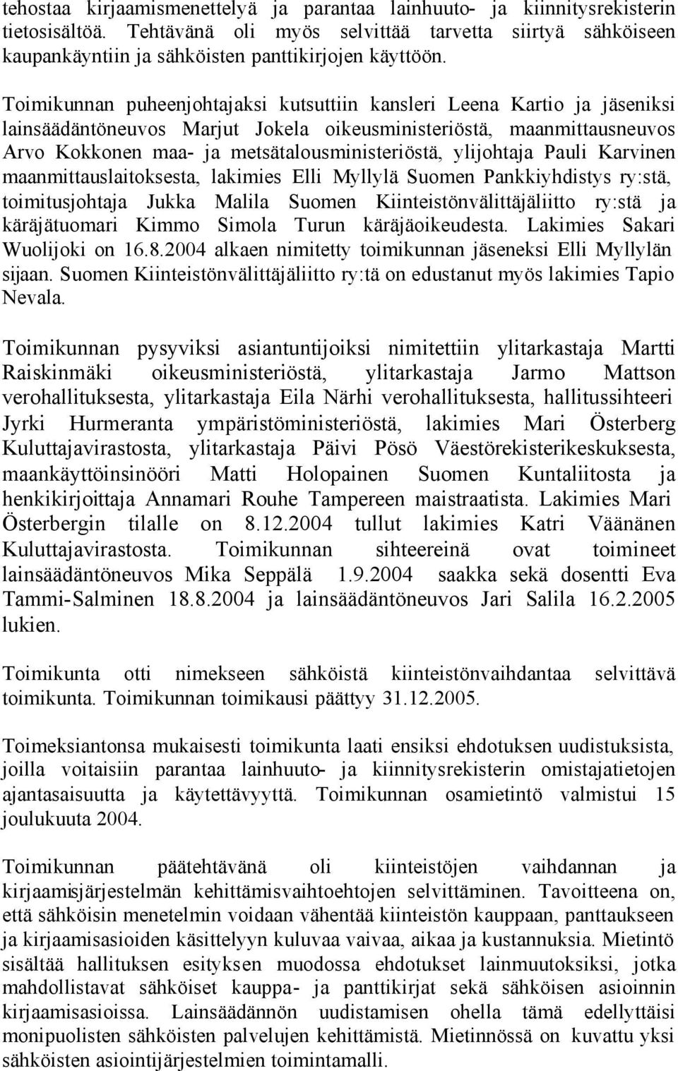 ylijohtaja Pauli Karvinen maanmittauslaitoksesta, lakimies Elli Myllylä Suomen Pankkiyhdistys ry:stä, toimitusjohtaja Jukka Malila Suomen Kiinteistönvälittäjäliitto ry:stä ja käräjätuomari Kimmo