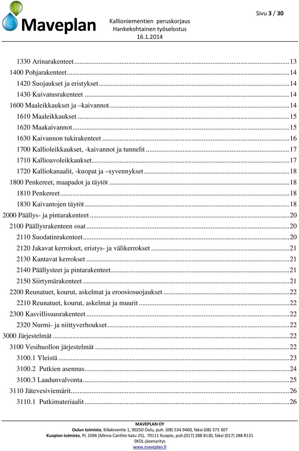 .. 18 1800 Penkereet, maapadot ja täytöt... 18 1810 Penkereet... 18 1830 Kaivantojen täytöt... 18 2000 Päällys- ja pintarakenteet... 20 2100 Päällysrakenteen osat... 20 2110 Suodatinrakenteet.