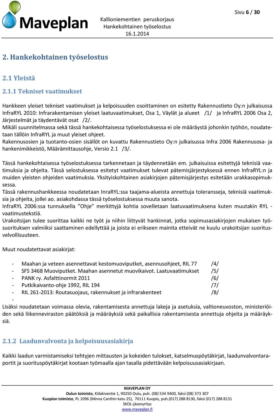 1 Tekniset vaatimukset Hankkeen yleiset tekniset vaatimukset ja kelpoisuuden osoittaminen on esitetty Rakennustieto Oy:n julkaisussa InfraRYL 2010: Infrarakentamisen yleiset laatuvaatimukset, Osa 1,