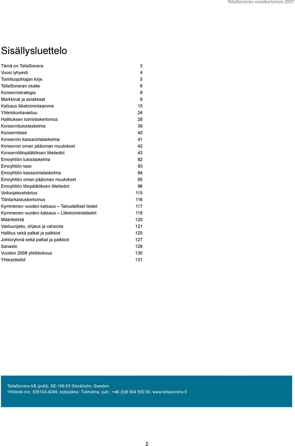 Konsernitilinpäätöksen liitetiedot 43 Emoyhtiön tuloslaskelma 92 Emoyhtiön tase 93 Emoyhtiön kassavirtalaskelma 94 Emoyhtiön oman pääoman muutokset 95 Emoyhtiön tilinpäätöksen liitetiedot 96