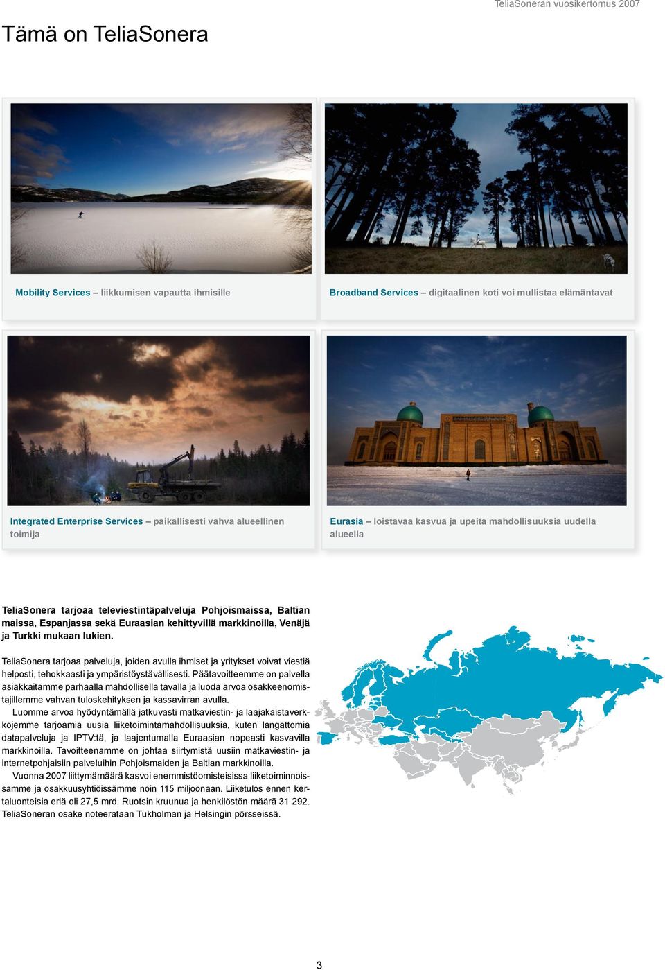 Euraasian kehittyvillä markkinoilla, Venäjä ja Turkki mukaan lukien. TeliaSonera tarjoaa palveluja, joiden avulla ihmiset ja yritykset voivat viestiä helposti, tehokkaasti ja ympäristöystävällisesti.