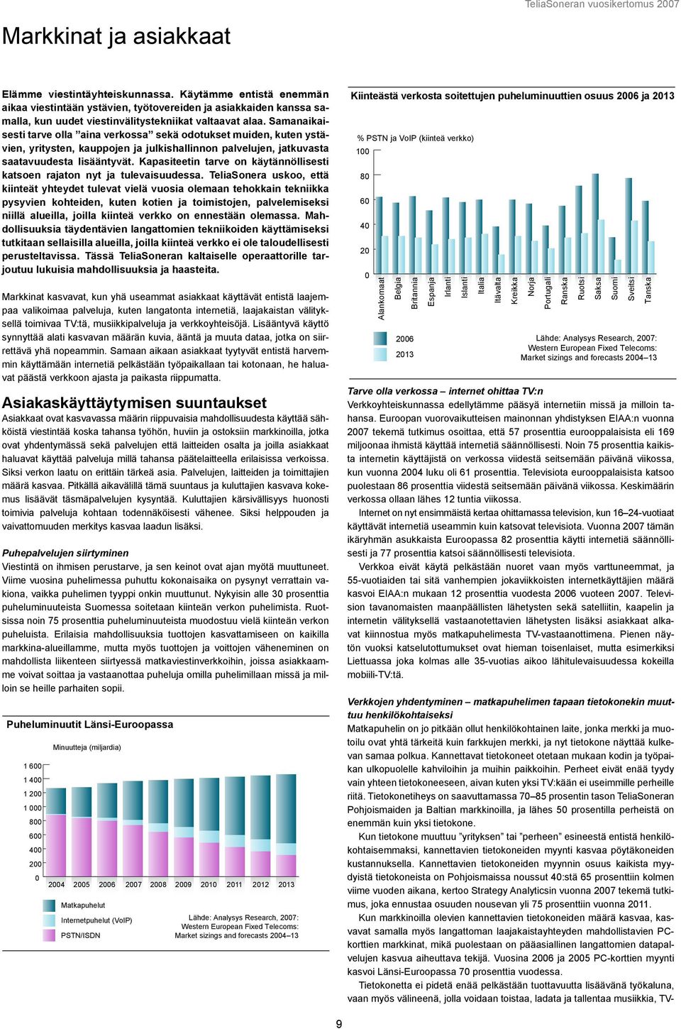 Samanaikaisesti tarve olla aina verkossa sekä odotukset muiden, kuten ystävien, yritysten, kauppojen ja julkishallinnon palvelujen, jatkuvasta saatavuudesta lisääntyvät.