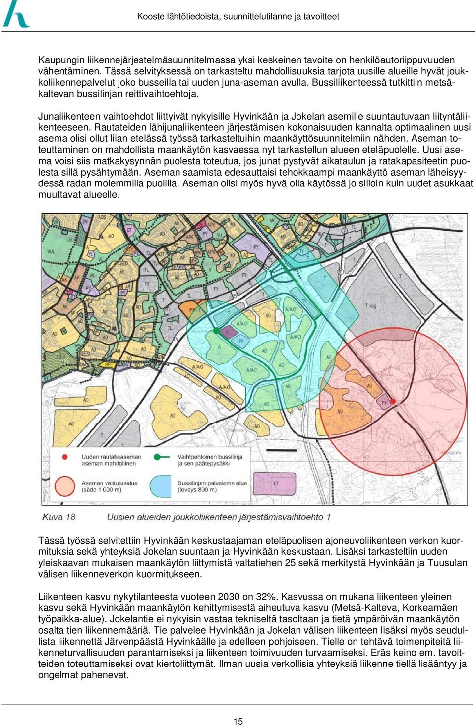 Bussiliikenteessä tutkittiin metsäkaltevan bussilinjan reittivaihtoehtoja. Junaliikenteen vaihtoehdot liittyivät nykyisille Hyvinkään ja Jokelan asemille suuntautuvaan liityntäliikenteeseen.