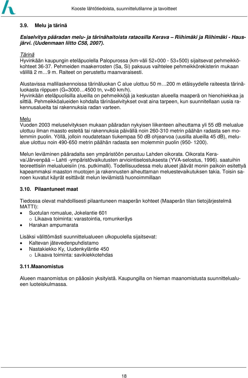 Pehmeiden maakerrosten (Sa, Si) paksuus vaihtelee pehmeikkörekisterin mukaan välillä 2 m 9 m. Raiteet on perustettu maanvaraisesti.