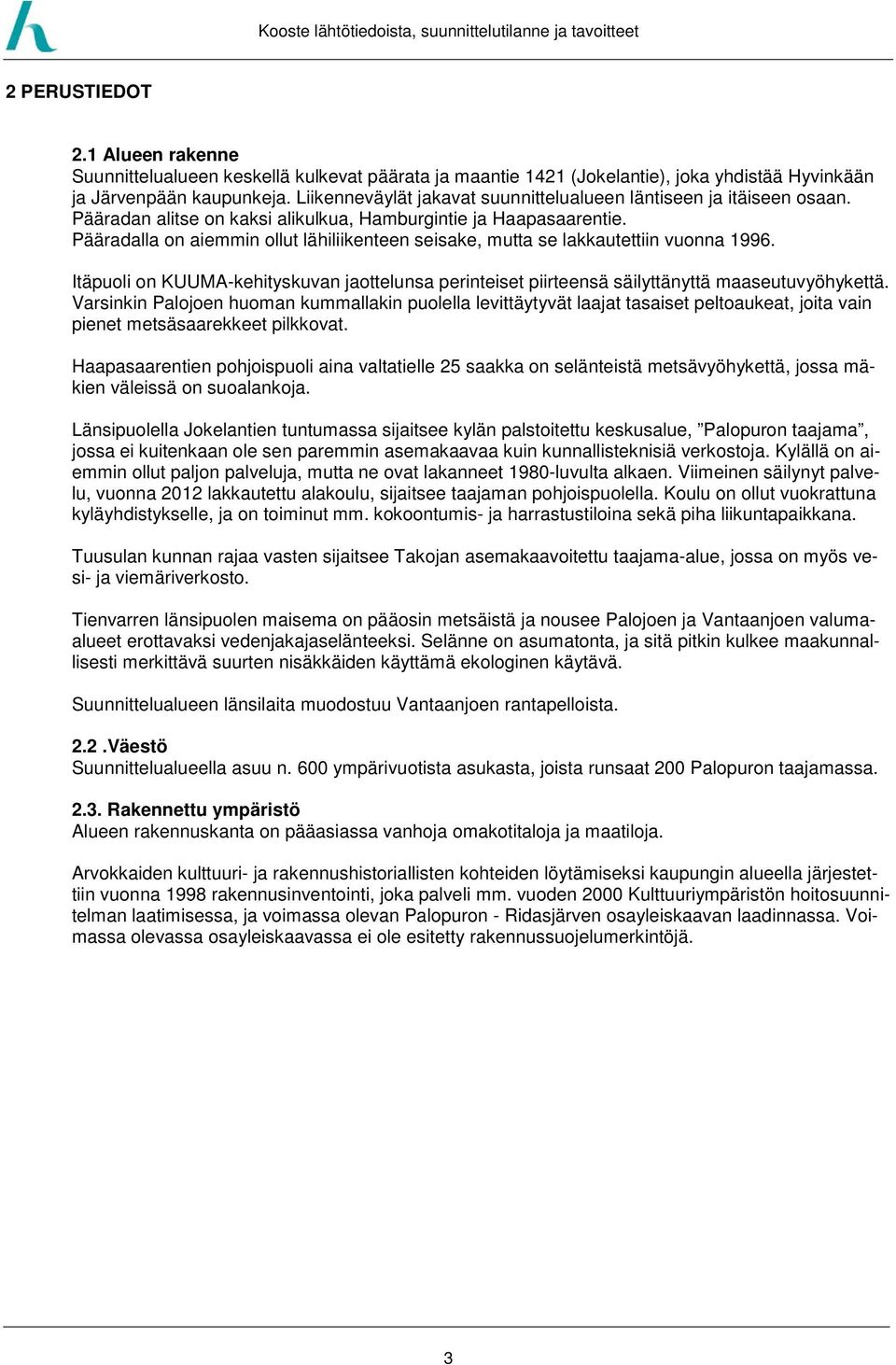 Pääradalla on aiemmin ollut lähiliikenteen seisake, mutta se lakkautettiin vuonna 1996. Itäpuoli on KUUMA-kehityskuvan jaottelunsa perinteiset piirteensä säilyttänyttä maaseutuvyöhykettä.