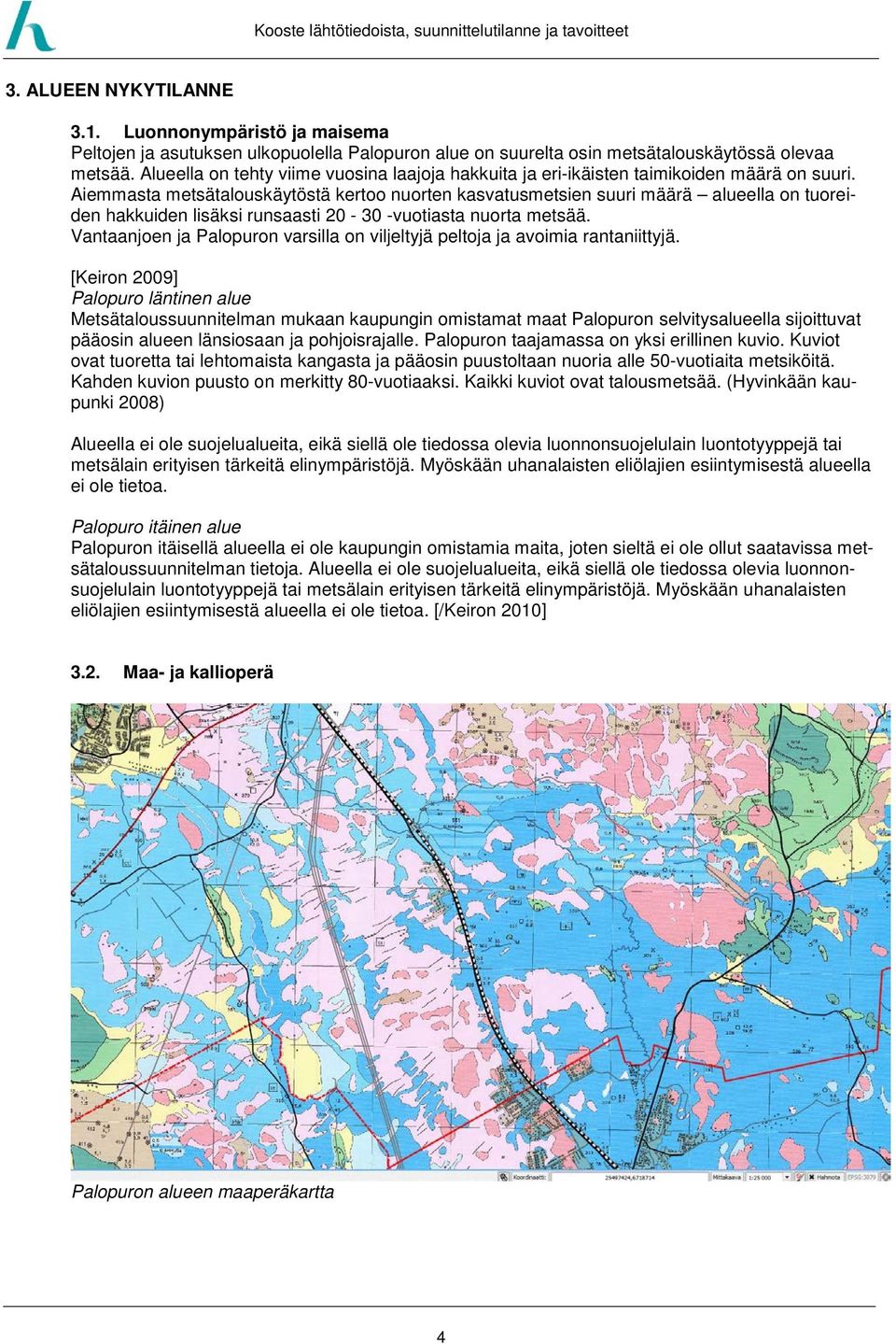 Aiemmasta metsätalouskäytöstä kertoo nuorten kasvatusmetsien suuri määrä alueella on tuoreiden hakkuiden lisäksi runsaasti 20-30 -vuotiasta nuorta metsää.