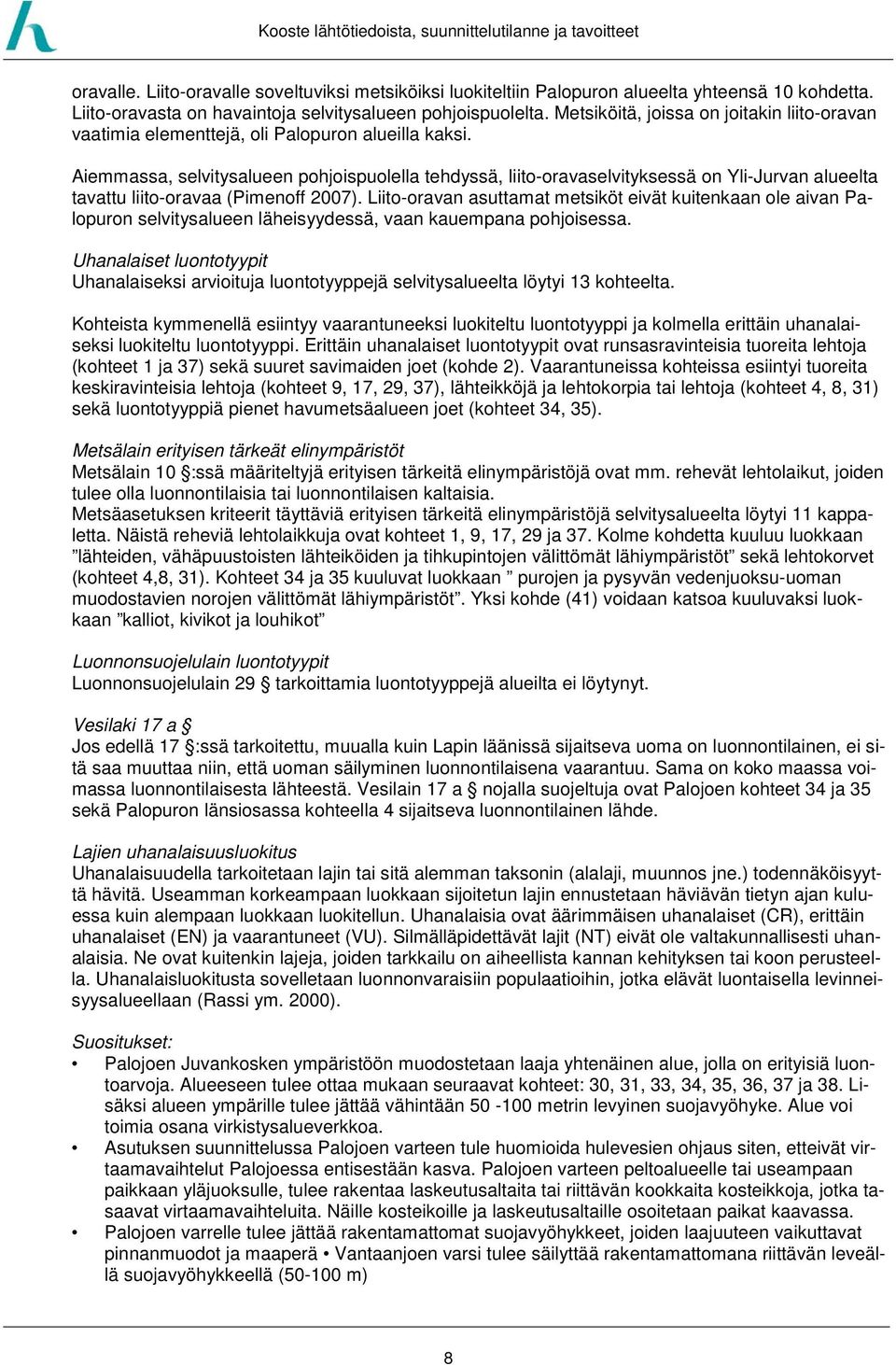 Aiemmassa, selvitysalueen pohjoispuolella tehdyssä, liito-oravaselvityksessä on Yli-Jurvan alueelta tavattu liito-oravaa (Pimenoff 2007).