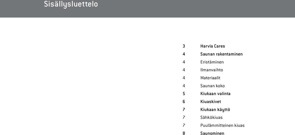 Materiaalit 4 Saunan koko 5 Kiukaan valinta 6