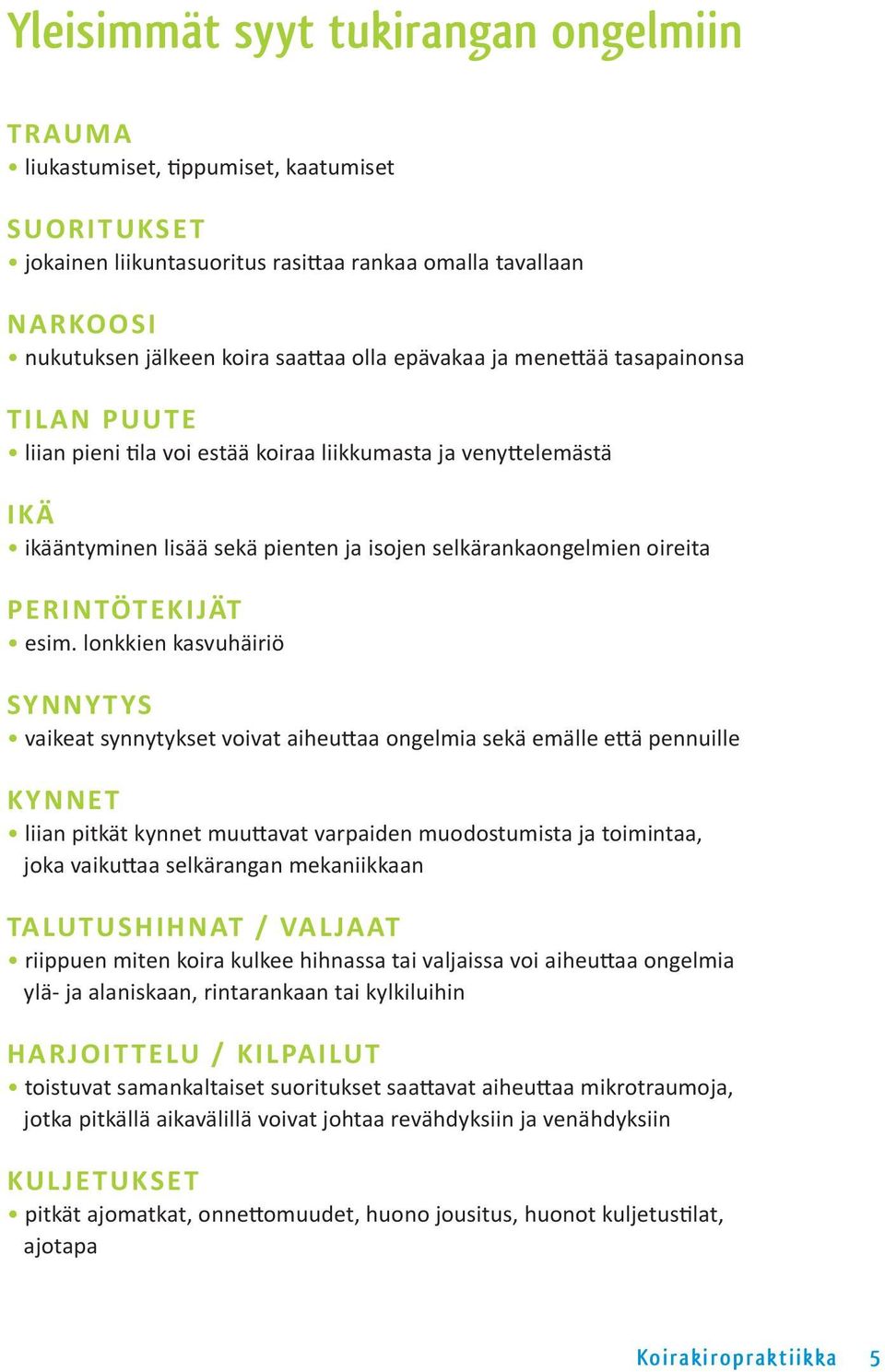 esim. lonkkien kasvuhäiriö SYNNYTYS vaikeat synnytykset voivat aiheuttaa ongelmia sekä emälle että pennuille KYNNET liian pitkät kynnet muuttavat varpaiden muodostumista ja toimintaa, joka vaikuttaa