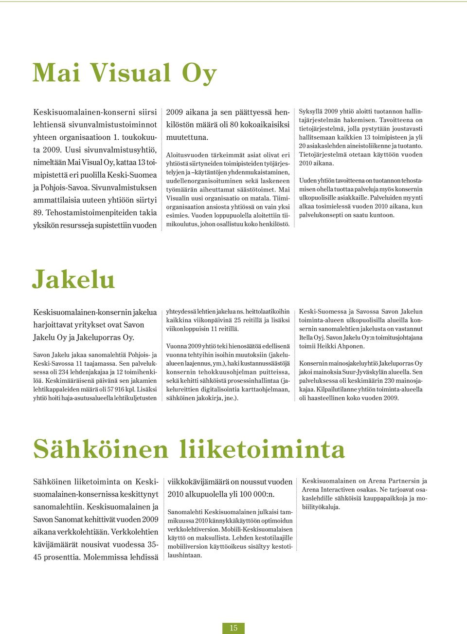 Tehostamistoimenpiteiden takia yksikön resursseja supistettiin vuoden 2009 aikana ja sen päättyessä henkilöstön määrä oli 80 kokoaikaisiksi muutettuna.