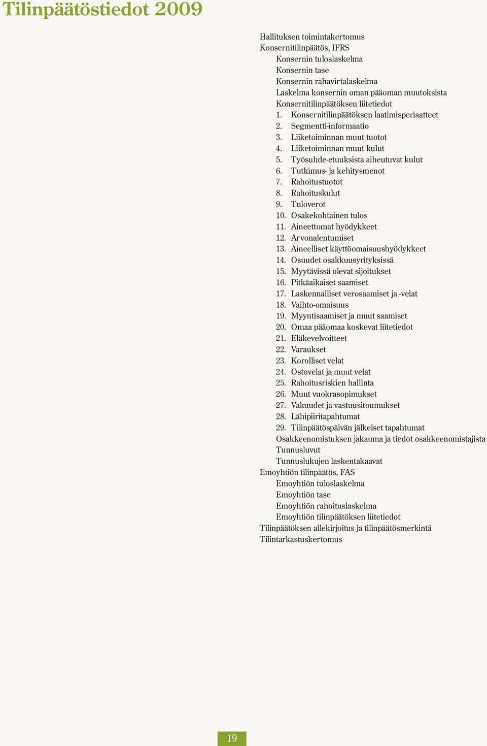 Työsuhde-etuuksista aiheutuvat kulut 6. Tutkimus- ja kehitysmenot 7. Rahoitustuotot 8. Rahoituskulut 9. Tuloverot 10. Osakekohtainen tulos 11. Aineettomat hyödykkeet 12. Arvonalentumiset 13.