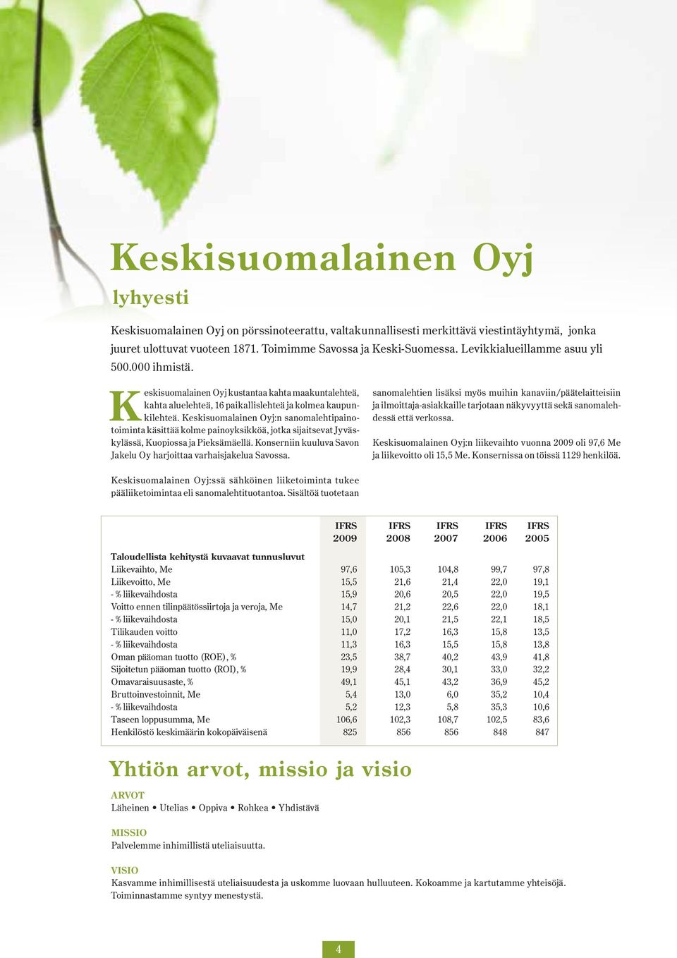 Keskisuomalainen Oyj:n sanomalehtipainotoiminta käsittää kolme painoyksikköä, jotka sijaitsevat Jyväskylässä, Kuopiossa ja Pieksämäellä.