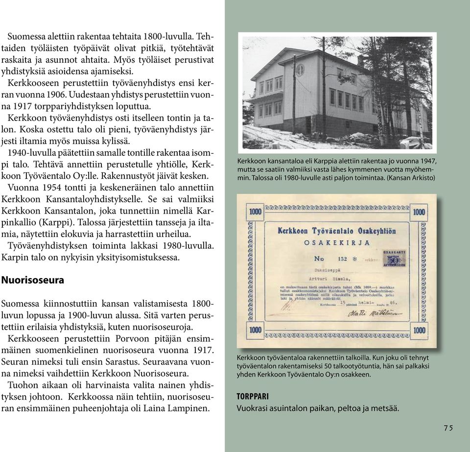 Koska ostettu talo oli pieni, työväenyhdistys järjesti iltamia myös muissa kylissä. 1940-luvulla päätettiin samalle tontille rakentaa isompi talo.