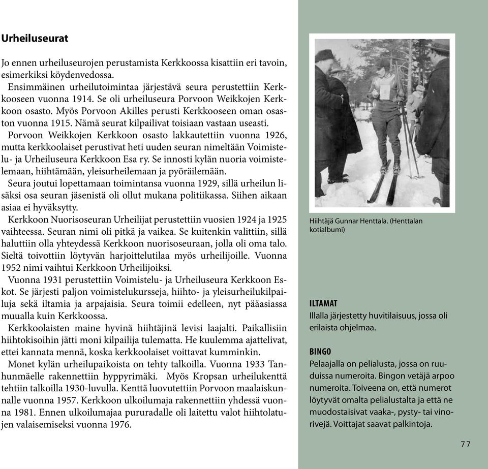 Porvoon Weikkojen Kerkkoon osasto lakkautettiin vuonna 1926, mutta kerkkoolaiset perustivat heti uuden seuran nimeltään Voimistelu- ja Urheiluseura Kerkkoon Esa ry.