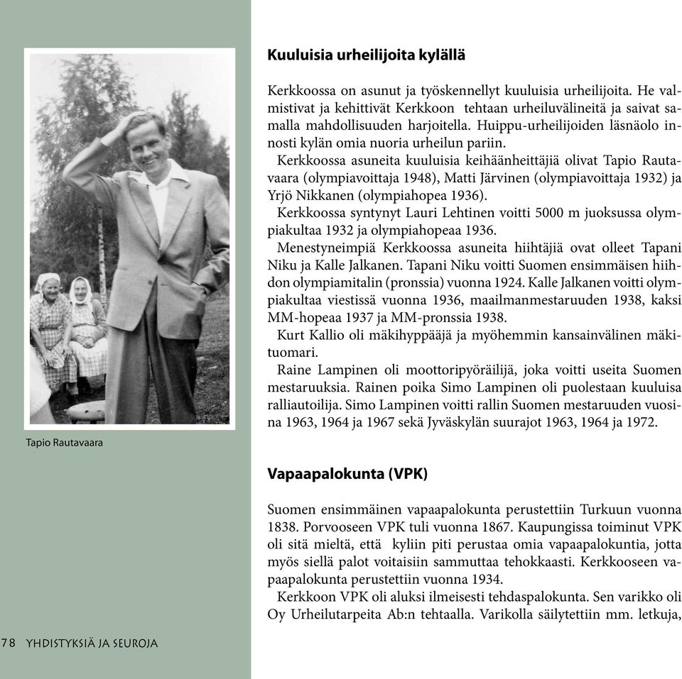 Kerkkoossa asuneita kuuluisia keihäänheittäjiä olivat Tapio Rautavaara (olympiavoittaja 1948), Matti Järvinen (olympiavoittaja 1932) ja Yrjö Nikkanen (olympiahopea 1936).