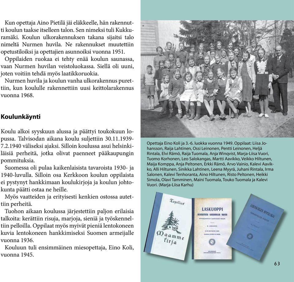 Siellä oli uuni, joten voitiin tehdä myös laatikkoruokia. Nurmen huvila ja koulun vanha ulkorakennus purettiin, kun koululle rakennettiin uusi keittolarakennus vuonna 1968.