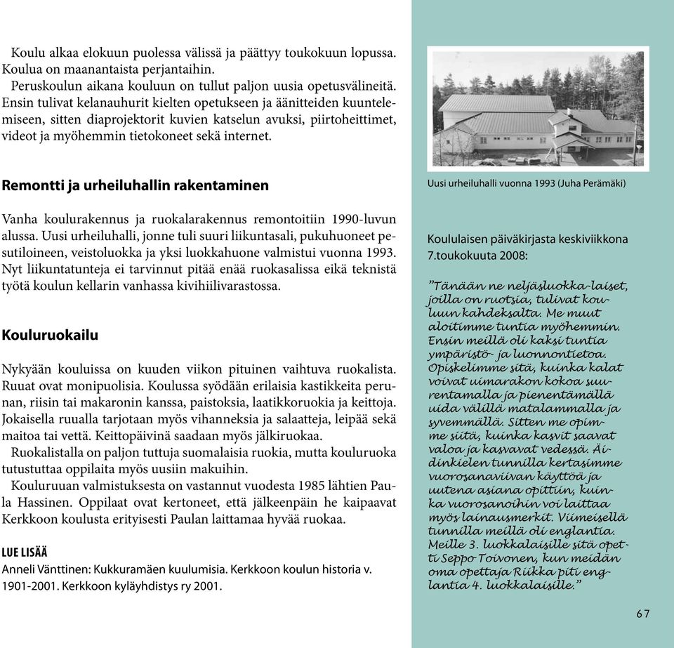 Remontti ja urheiluhallin rakentaminen Vanha koulurakennus ja ruokalarakennus remontoitiin 1990-luvun alussa.