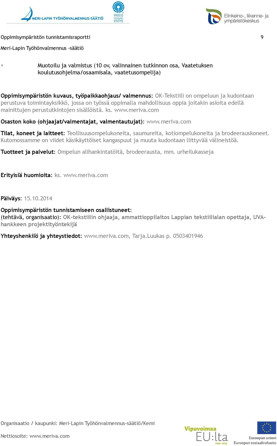 meriva.com Osaston koko (ohjaajat/valmentajat, valmentautujat): www.meriva.com Tilat, koneet ja laitteet: Teollisuusompelukoneita, saumureita, kotiompelukoneita ja brodeerauskoneet.