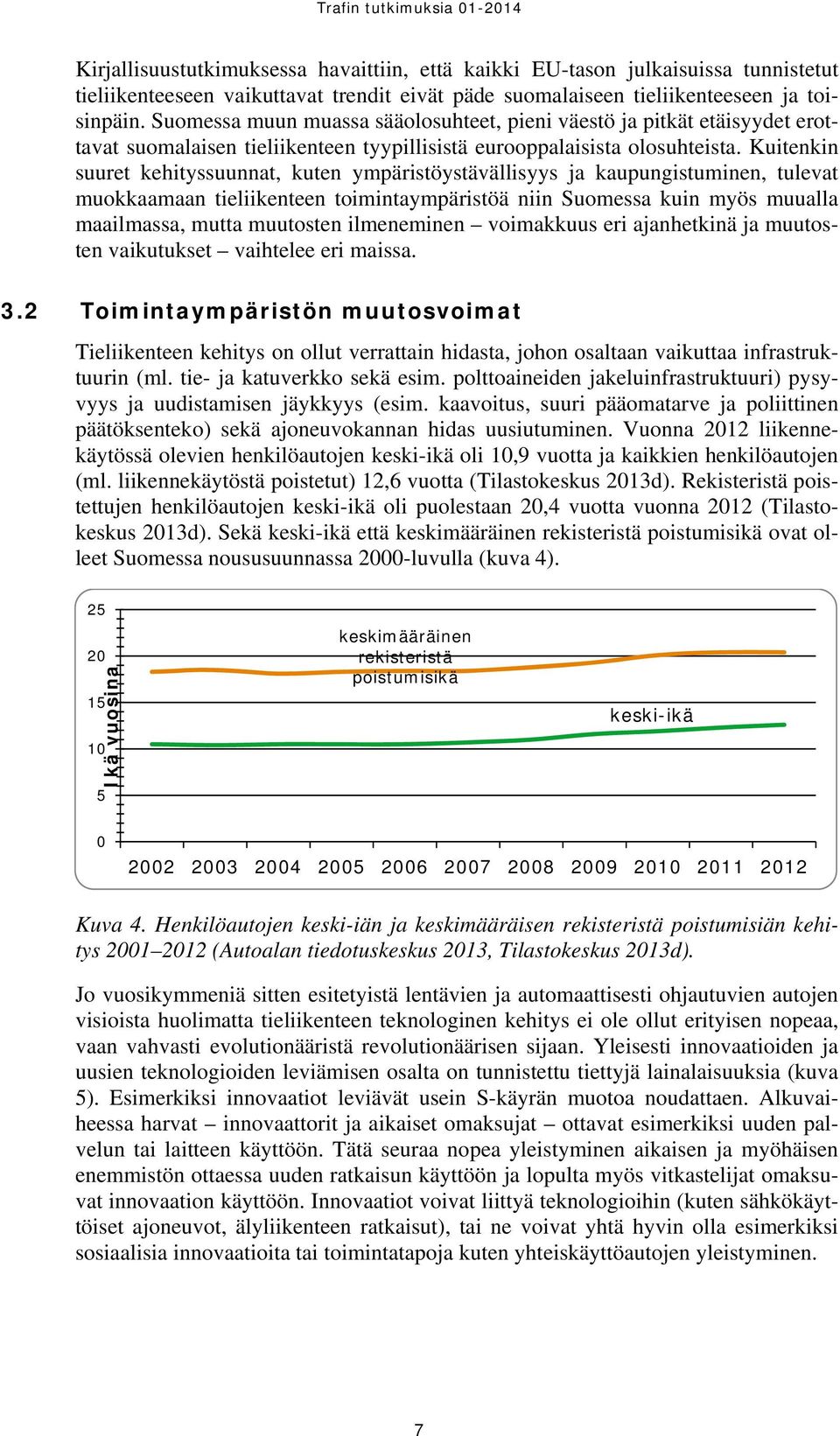 Kuitenkin suuret kehityssuunnat, kuten ympäristöystävällisyys ja kaupungistuminen, tulevat muokkaamaan tieliikenteen toimintaympäristöä niin Suomessa kuin myös muualla maailmassa, mutta muutosten