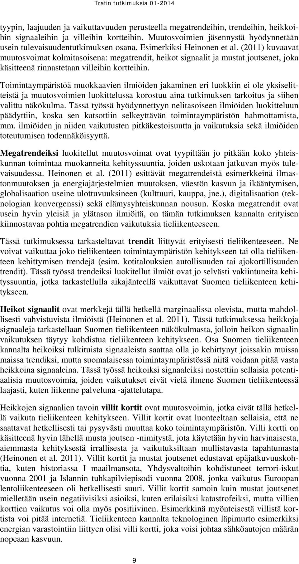 Toimintaympäristöä muokkaavien ilmiöiden jakaminen eri luokkiin ei ole yksiselitteistä ja muutosvoimien luokittelussa korostuu aina tutkimuksen tarkoitus ja siihen valittu näkökulma.