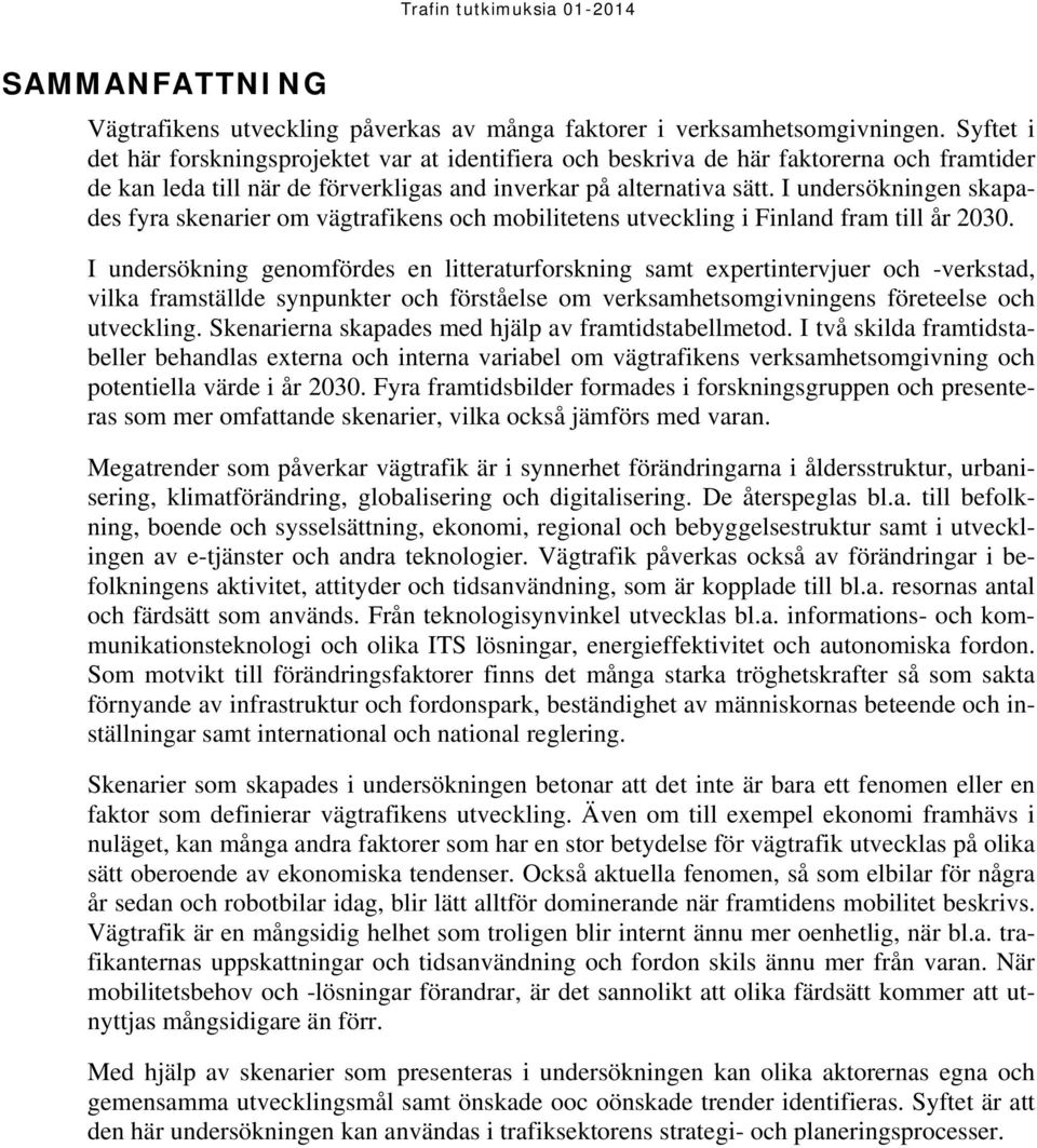 I undersökningen skapades fyra skenarier om vägtrafikens och mobilitetens utveckling i Finland fram till år 2030.