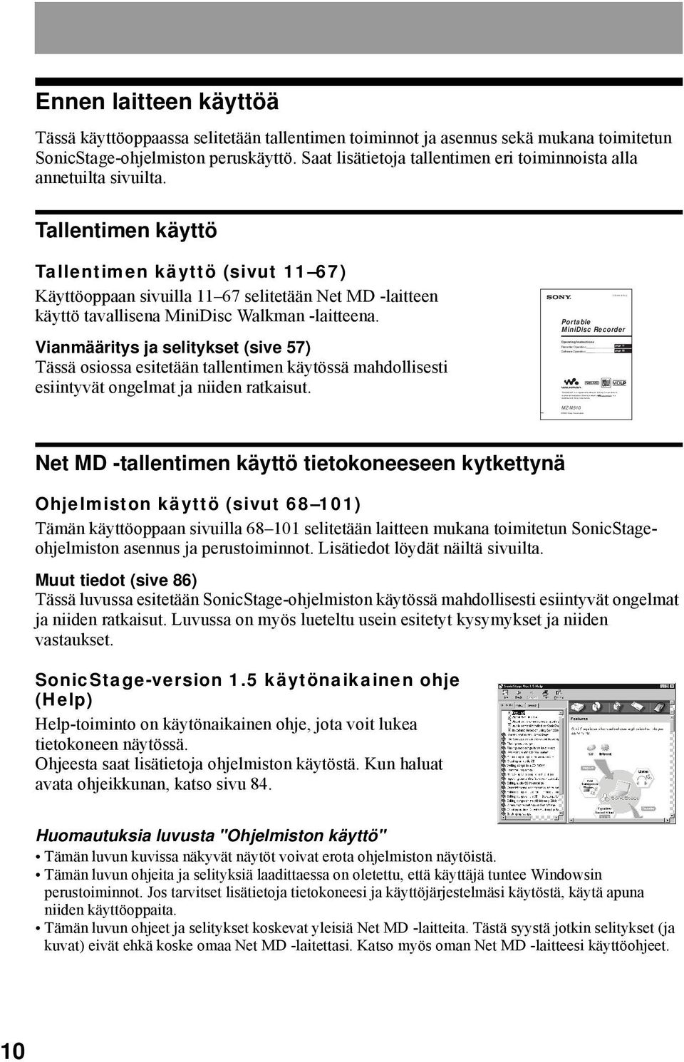 2002 Sony Corporation Ennen laitteen käyttöä Tässä käyttöoppaassa selitetään tallentimen toiminnot ja asennus sekä mukana toimitetun SonicStage-ohjelmiston peruskäyttö.