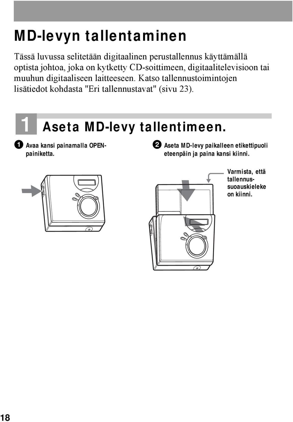 Katso tallennustoimintojen lisätiedot kohdasta "Eri tallennustavat" (sivu 23). 1 Aseta MD-levy tallentimeen.