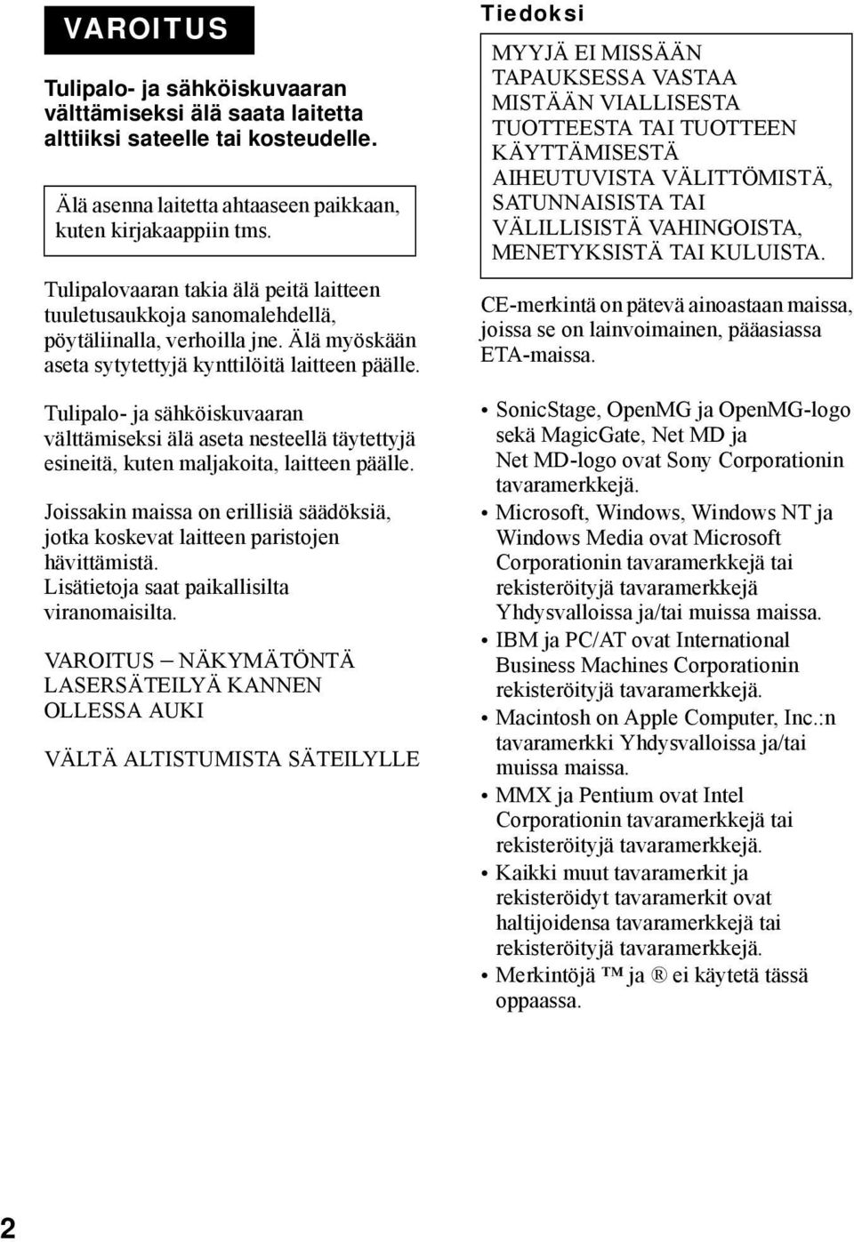 Tulipalo- ja sähköiskuvaaran välttämiseksi älä aseta nesteellä täytettyjä esineitä, kuten maljakoita, laitteen päälle.