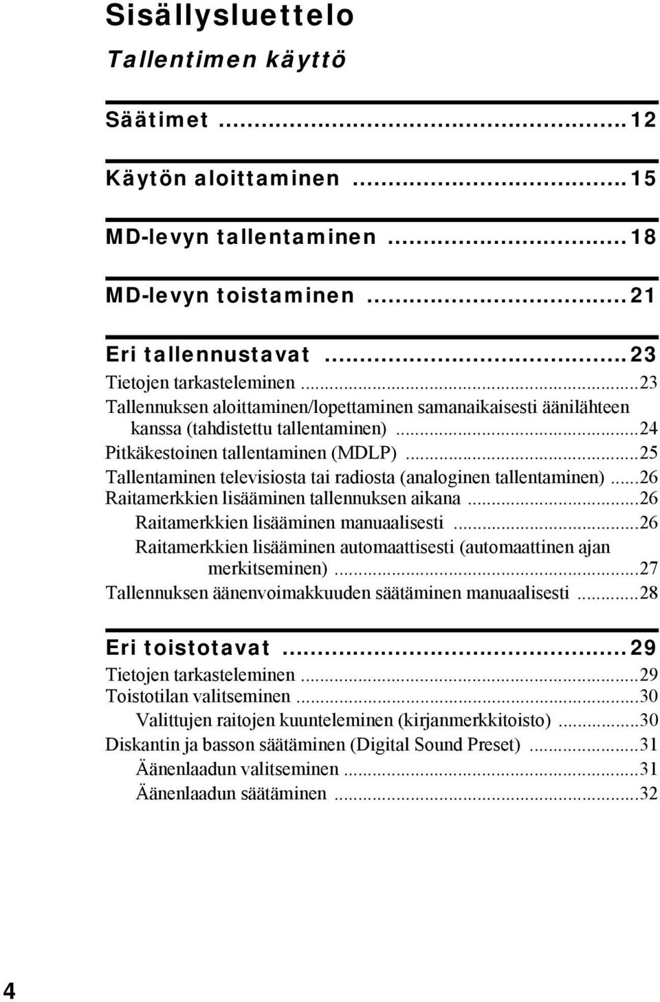 ..25 Tallentaminen televisiosta tai radiosta (analoginen tallentaminen)...26 Raitamerkkien lisääminen tallennuksen aikana...26 Raitamerkkien lisääminen manuaalisesti.