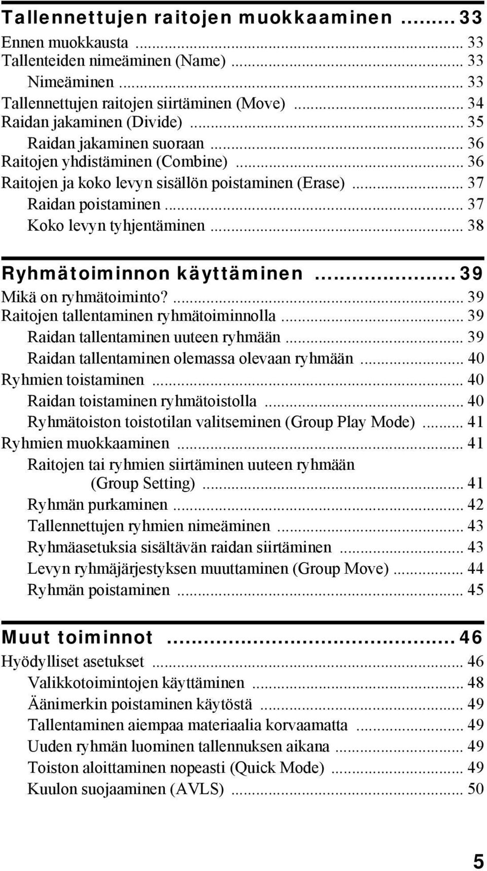 .. 38 Ryhmätoiminnon käyttäminen... 39 Mikä on ryhmätoiminto?... 39 Raitojen tallentaminen ryhmätoiminnolla... 39 Raidan tallentaminen uuteen ryhmään... 39 Raidan tallentaminen olemassa olevaan ryhmään.