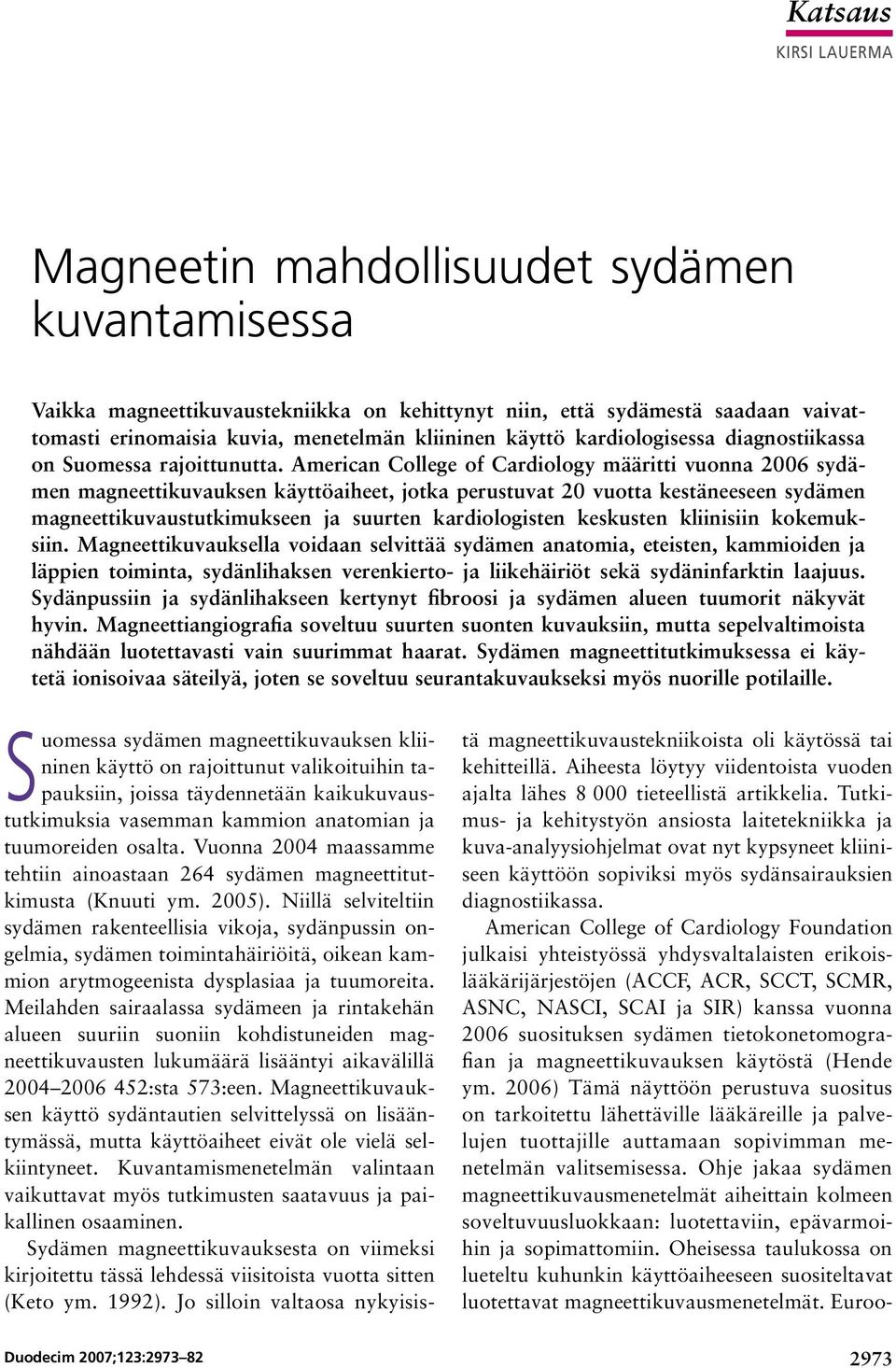 American College of Cardiology määritti vuonna 2006 sydämen magneettikuvauksen käyttöaiheet, jotka perustuvat 20 vuotta kestäneeseen sydämen magneettikuvaustutkimukseen ja suurten kardiologisten