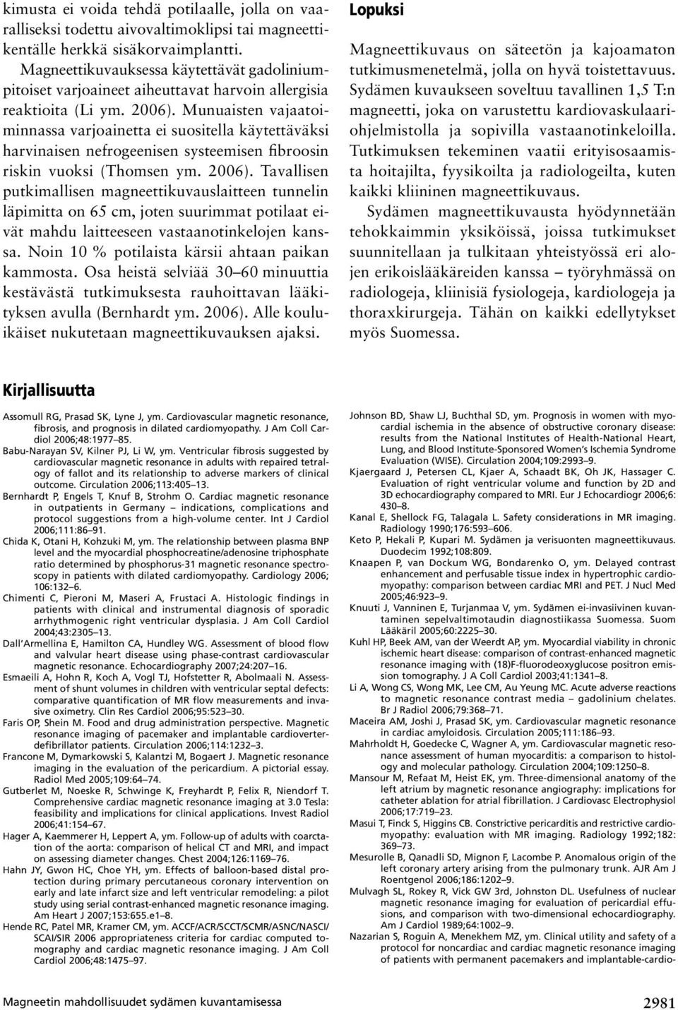 Munuaisten vajaatoiminnassa varjoainetta ei suositella käytettäväksi harvinaisen nefrogeenisen systeemisen fibroosin riskin vuoksi (Thomsen ym. 2006).