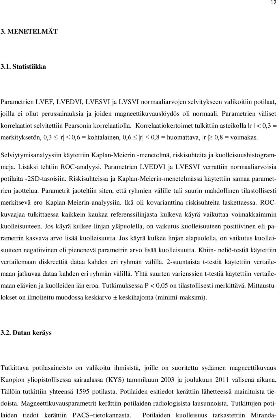 Korrelaatiokertoimet tulkittiin asteikolla r < 0,3 = merkityksetön, 0,3 r < 0,6 = kohtalainen, 0,6 r < 0,8 = huomattava, r 0,8 = voimakas.