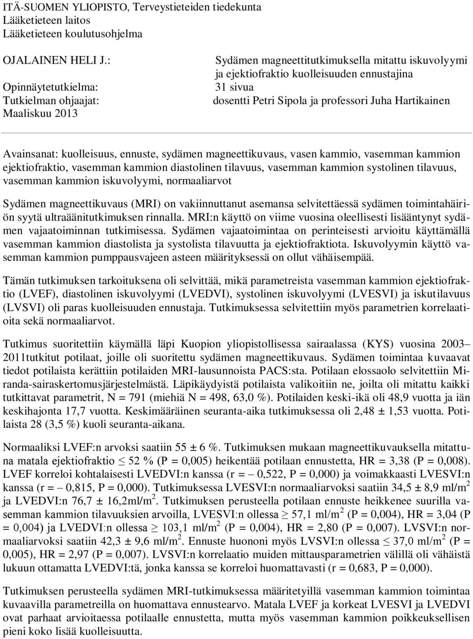 Juha Hartikainen Avainsanat: kuolleisuus, ennuste, sydämen magneettikuvaus, vasen kammio, vasemman kammion ejektiofraktio, vasemman kammion diastolinen tilavuus, vasemman kammion systolinen tilavuus,