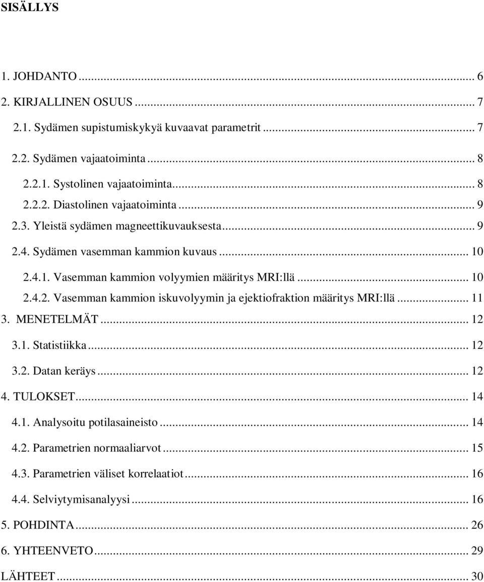 .. 11 3. MENETELMÄT... 12 3.1. Statistiikka... 12 3.2. Datan keräys... 12 4. TULOKSET... 14 4.1. Analysoitu potilasaineisto... 14 4.2. Parametrien normaaliarvot... 15 4.3. Parametrien väliset korrelaatiot.