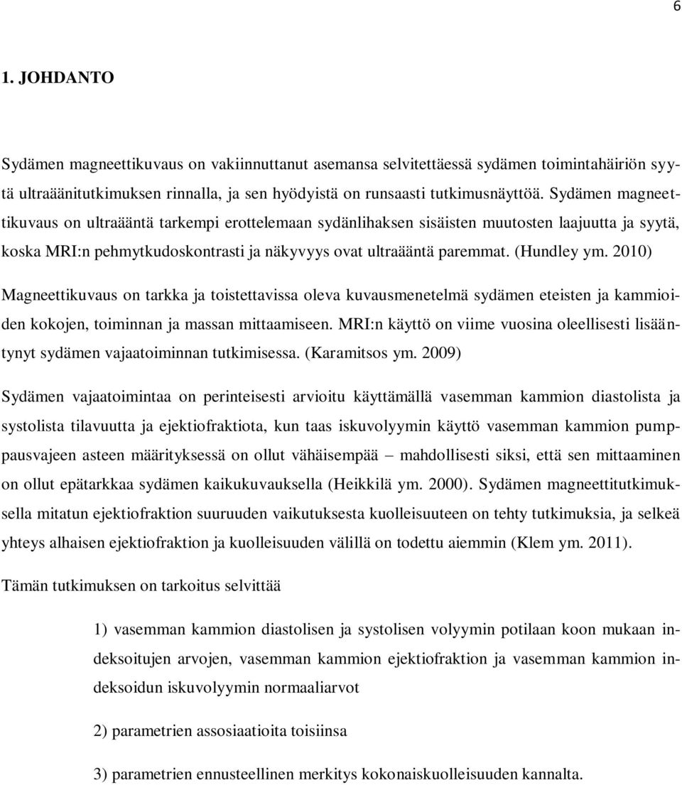 2010) Magneettikuvaus on tarkka ja toistettavissa oleva kuvausmenetelmä sydämen eteisten ja kammioiden kokojen, toiminnan ja massan mittaamiseen.