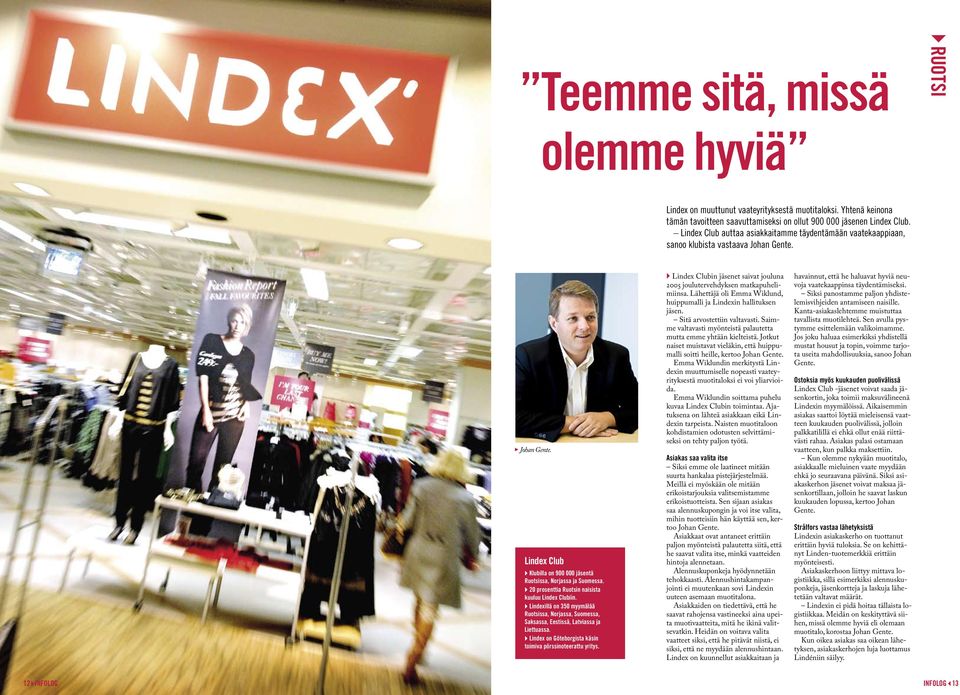 3 20 prosenttia Ruotsin naisista kuuluu Lindex Clubiin. 3 Lindexillä on 350 myymälää Ruotsissa, Norjassa, Suomessa, Saksassa, Eestissä, Latviassa ja Liettuassa.