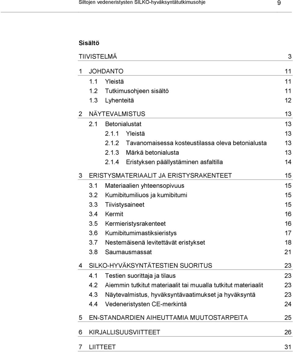 1 Materiaalien yhteensopivuus 15 3.2 Kumibitumiliuos ja kumibitumi 15 3.3 Tiivistysaineet 15 3.4 Kermit 16 3.5 Kermieristysrakenteet 16 3.6 Kumibitumimastiksieristys 17 3.