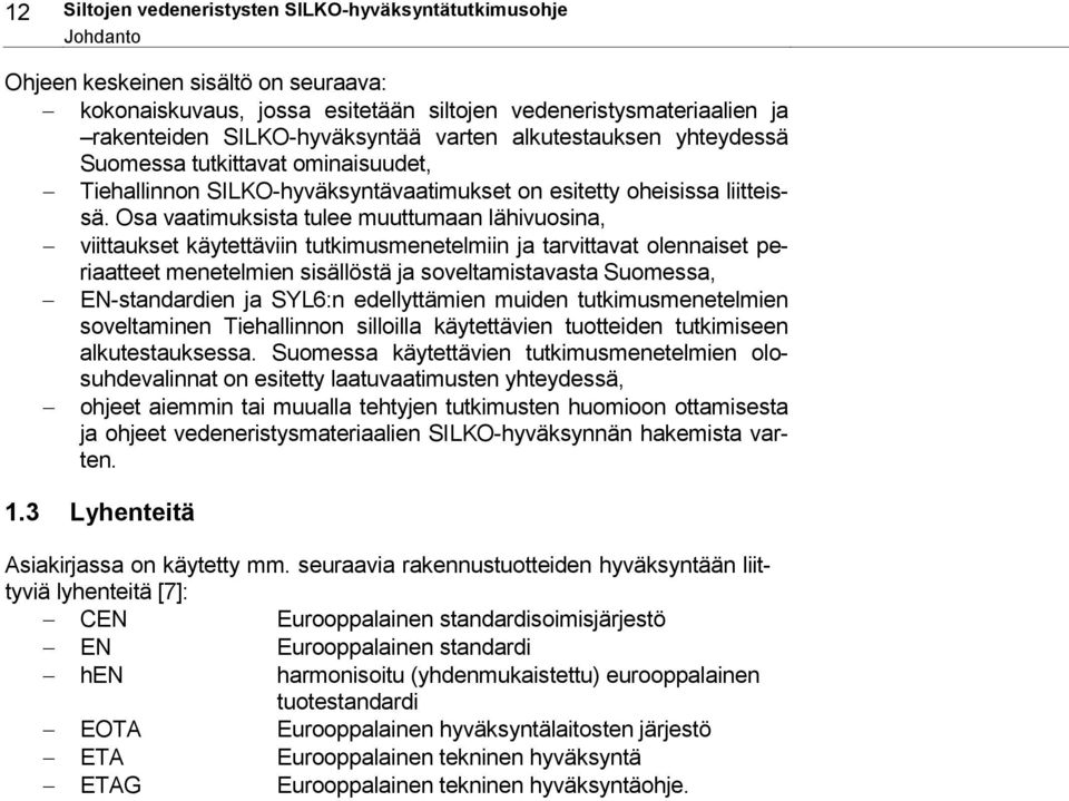 Osa vaatimuksista tulee muuttumaan lähivuosina, viittaukset käytettäviin tutkimusmenetelmiin ja tarvittavat olennaiset periaatteet menetelmien sisällöstä ja soveltamistavasta Suomessa, EN-standardien