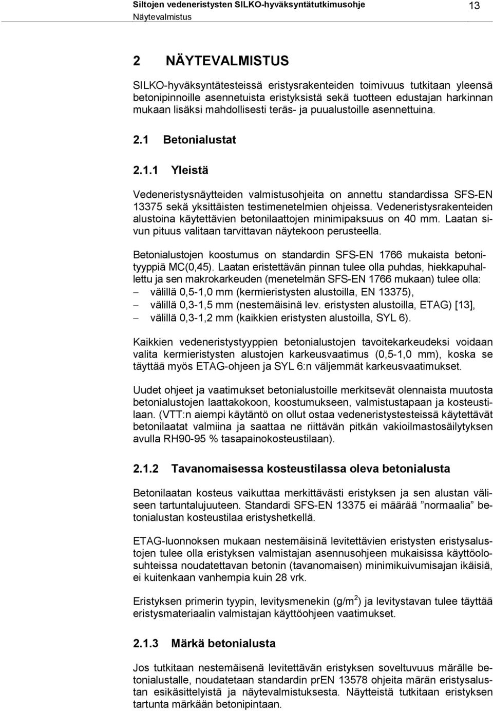 Betonialustat 2.1.1 Yleistä Vedeneristysnäytteiden valmistusohjeita on annettu standardissa SFS-EN 13375 sekä yksittäisten testimenetelmien ohjeissa.