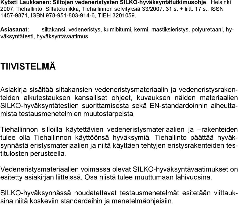 Asiasanat: siltakansi, vedeneristys, kumibitumi, kermi, mastiksieristys, polyuretaani, hyväksyntätesti, hyväksyntävaatimus TIIVISTELMÄ Asiakirja sisältää siltakansien vedeneristysmateriaalin ja